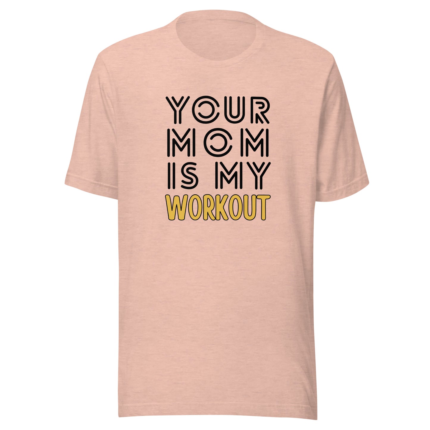 Your mom is my WORKOUT Unisex t-shirt