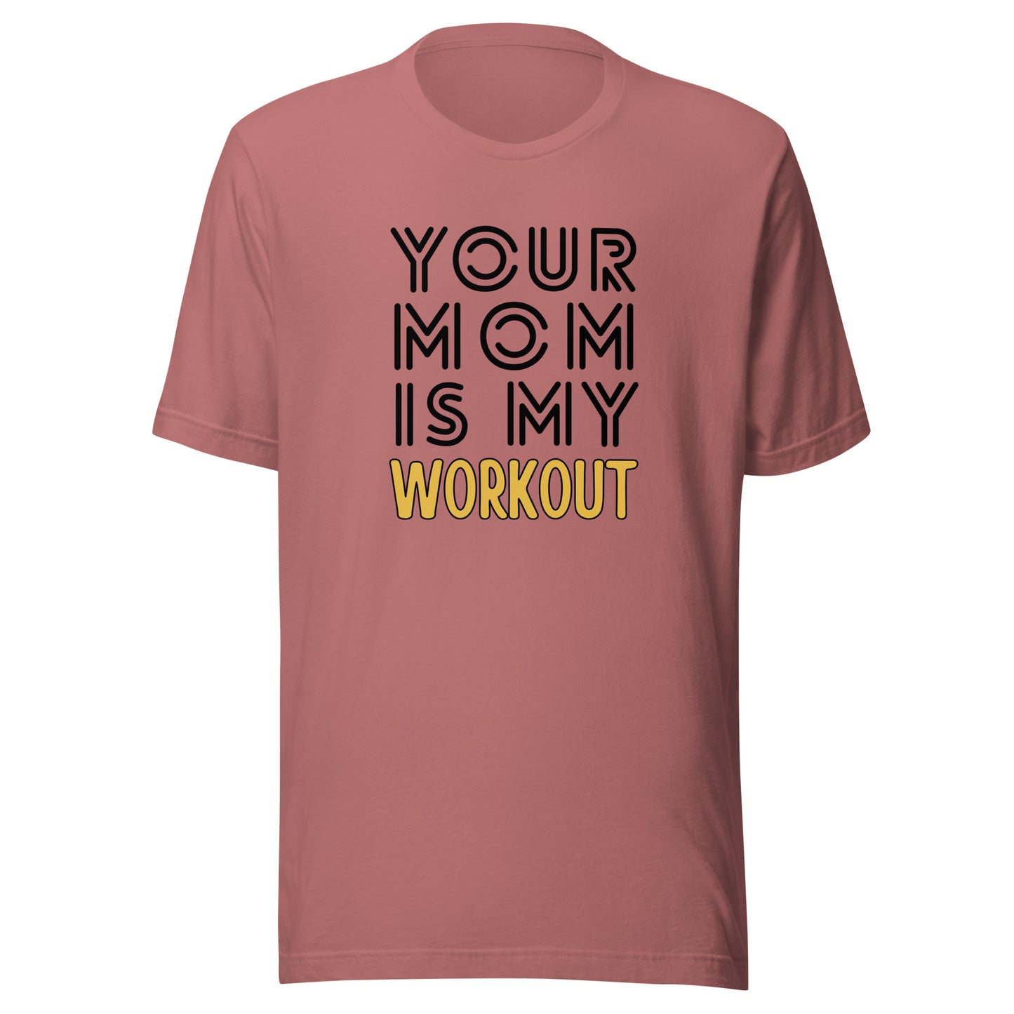 Your mom is my WORKOUT Unisex t-shirt