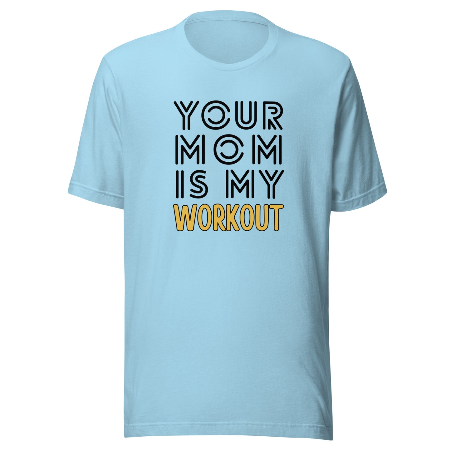 Your mom is my WORKOUT Unisex t-shirt