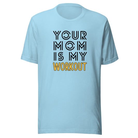 Your mom is my WORKOUT Unisex t-shirt
