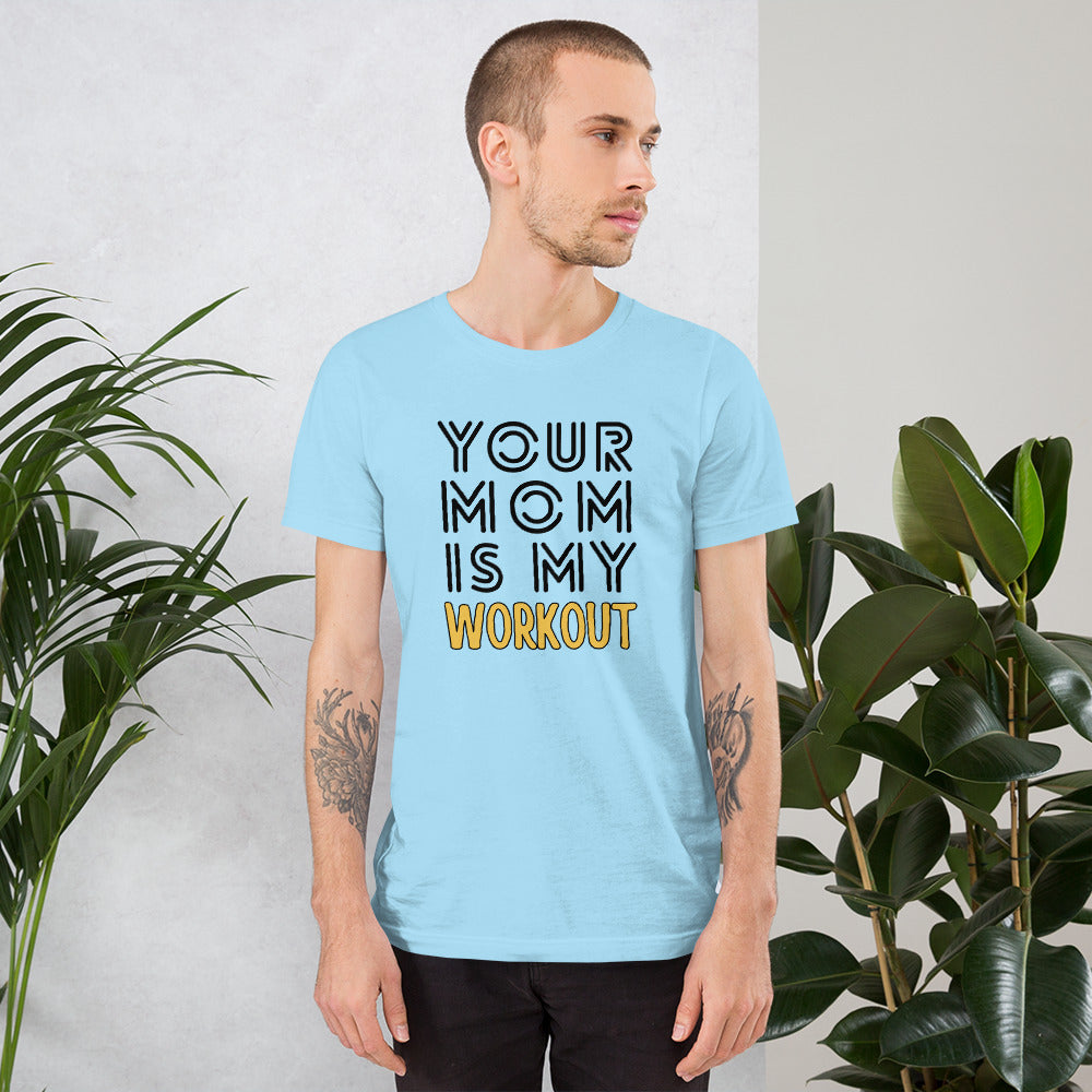 Your mom is my WORKOUT Unisex t-shirt