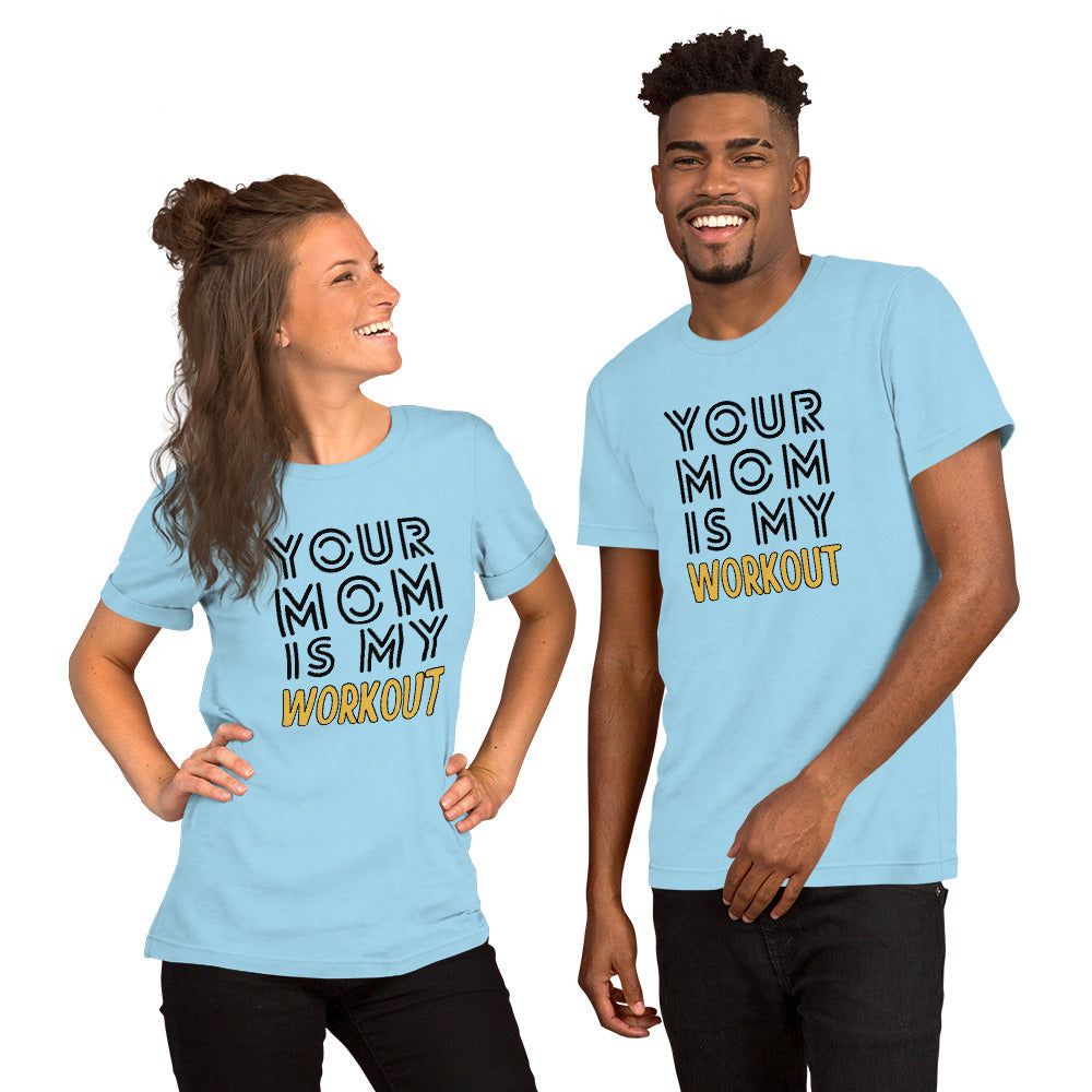 Your mom is my WORKOUT Unisex t-shirt