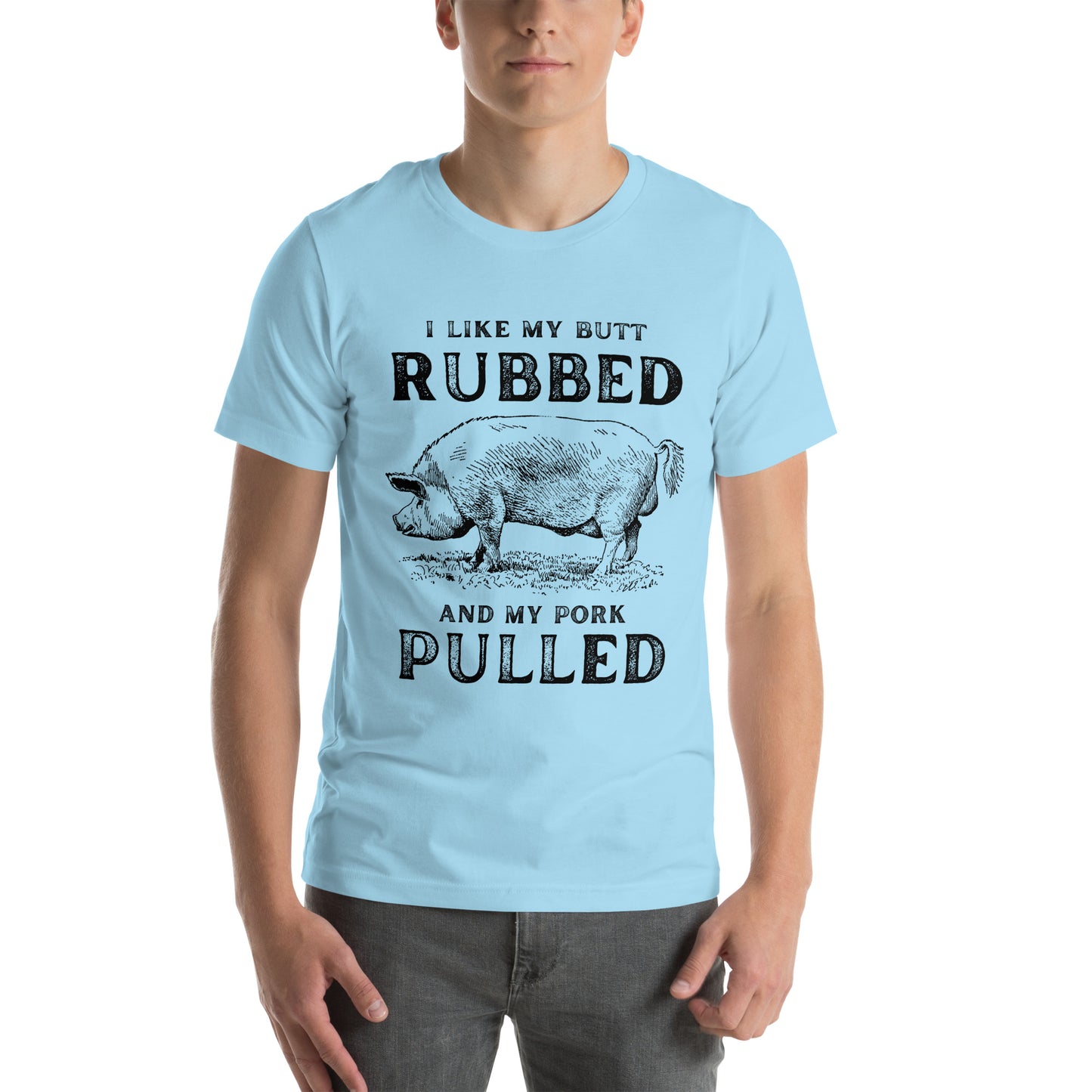 I like my butt RUBBED and my pork PULLED Unisex t-shirt