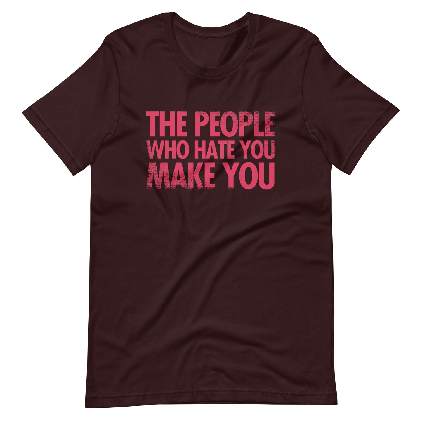 The People Who Hate You Make You Unisex t-shirt