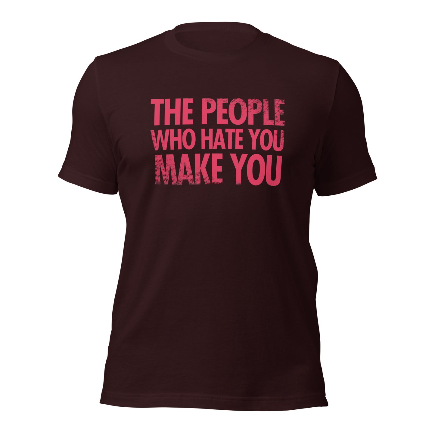 The People Who Hate You Make You Unisex t-shirt