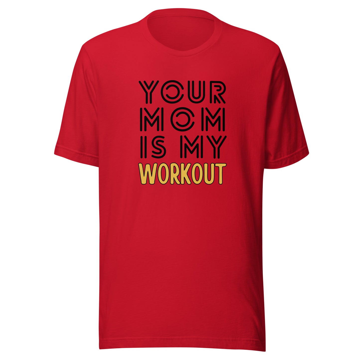 Your mom is my WORKOUT Unisex t-shirt