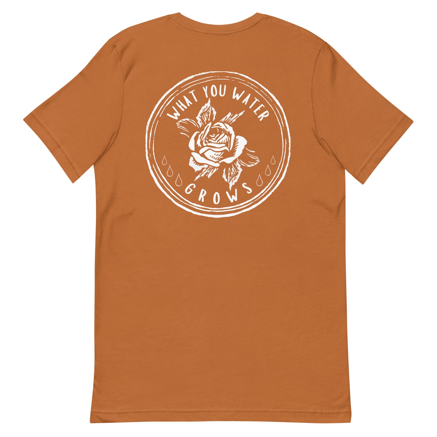 What You Water GROWS Unisex t-shirt