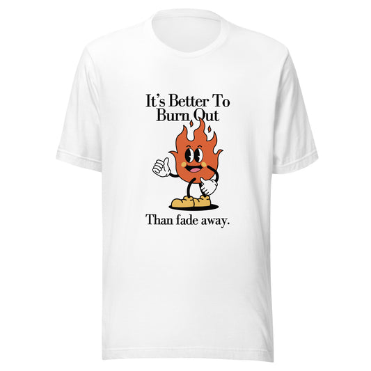 Burn Out Fade Away Unisex t-shirt