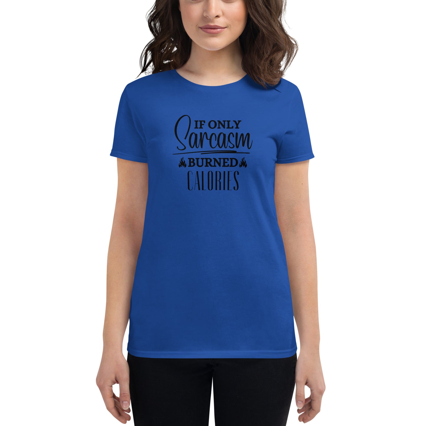If ONLY sarcasm burned calories Women's short sleeve t-shirt