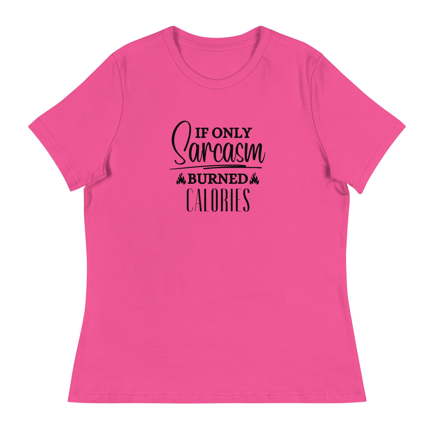 If ONLY sarcasm burned calories Women's Relaxed T-Shirt