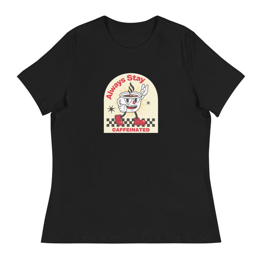 Always Stay Caffeinated coffee lover Women's Relaxed T-Shirt
