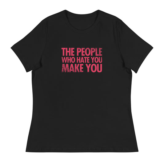 The People Who Hate You Make You Women's Relaxed T-Shirt