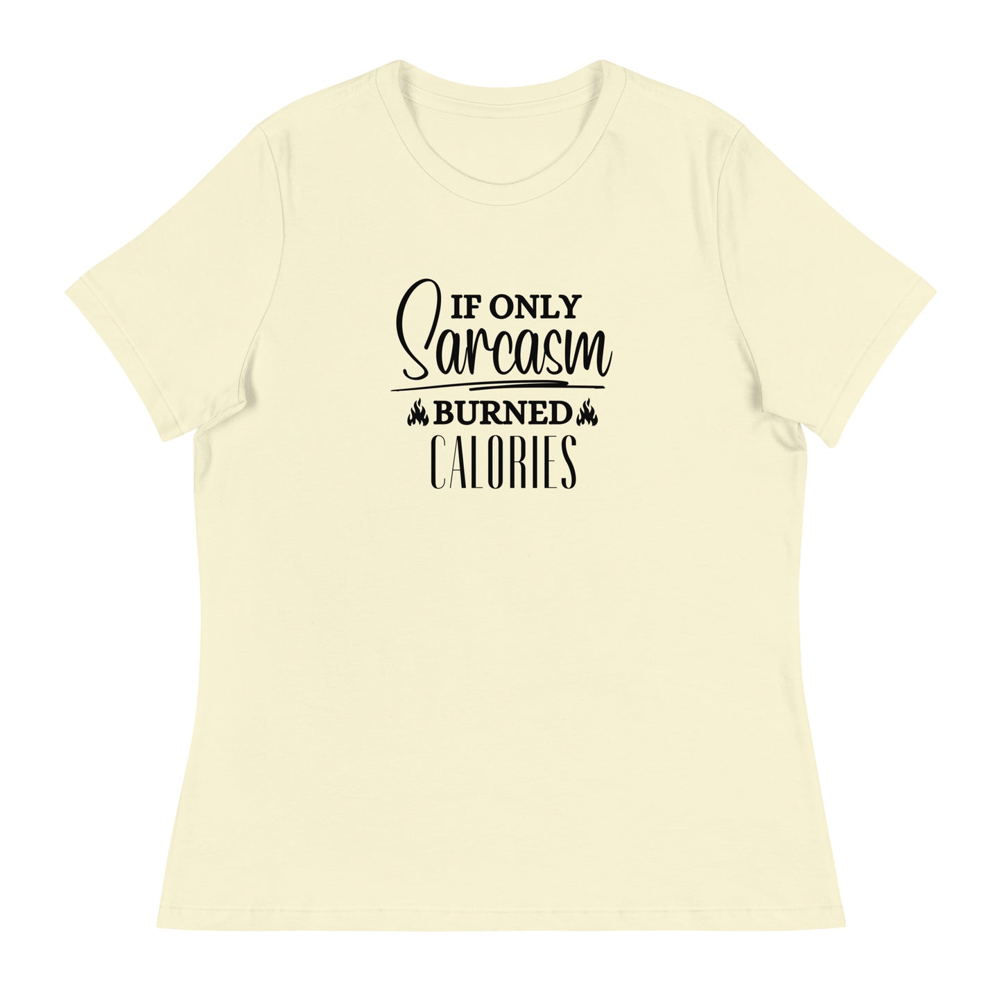 If ONLY sarcasm burned calories Women's Relaxed T-Shirt