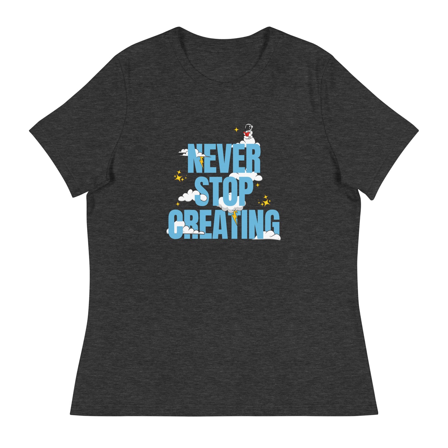 NEVER Stop Creating Women's Relaxed T-Shirt