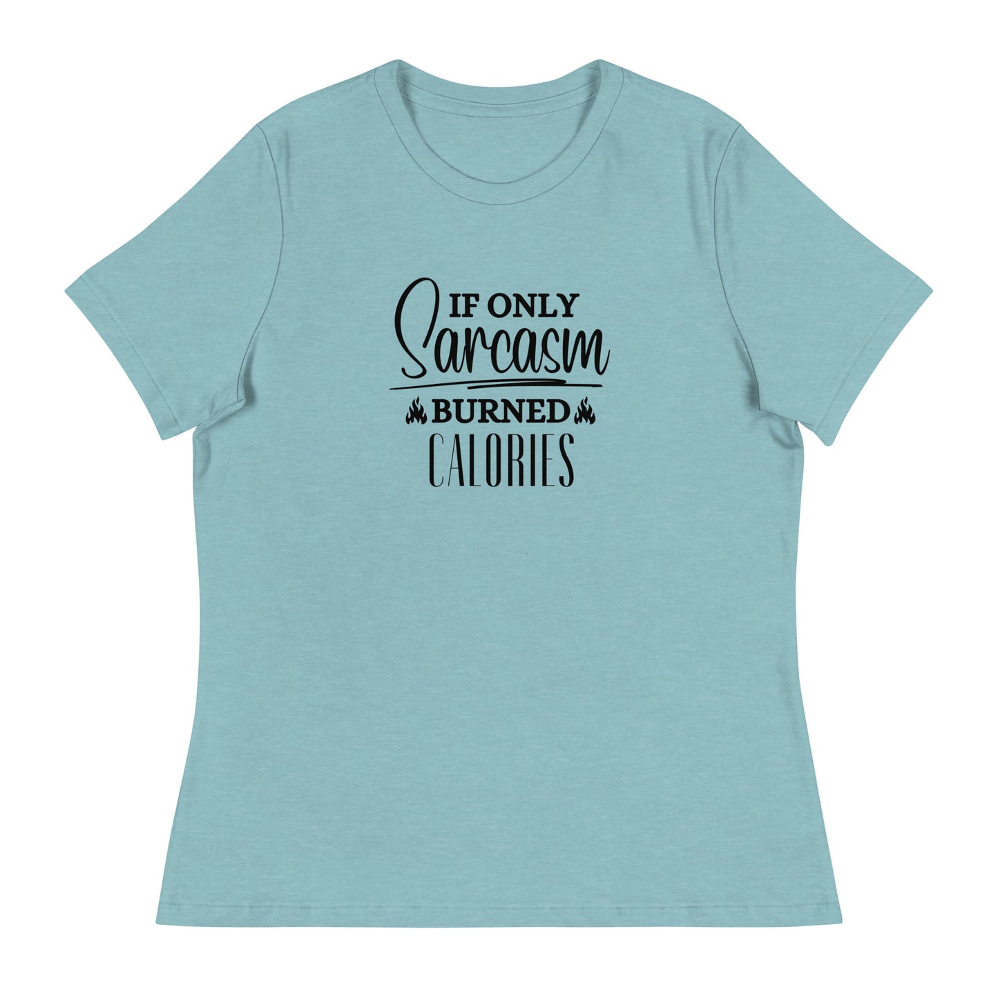 If ONLY sarcasm burned calories Women's Relaxed T-Shirt