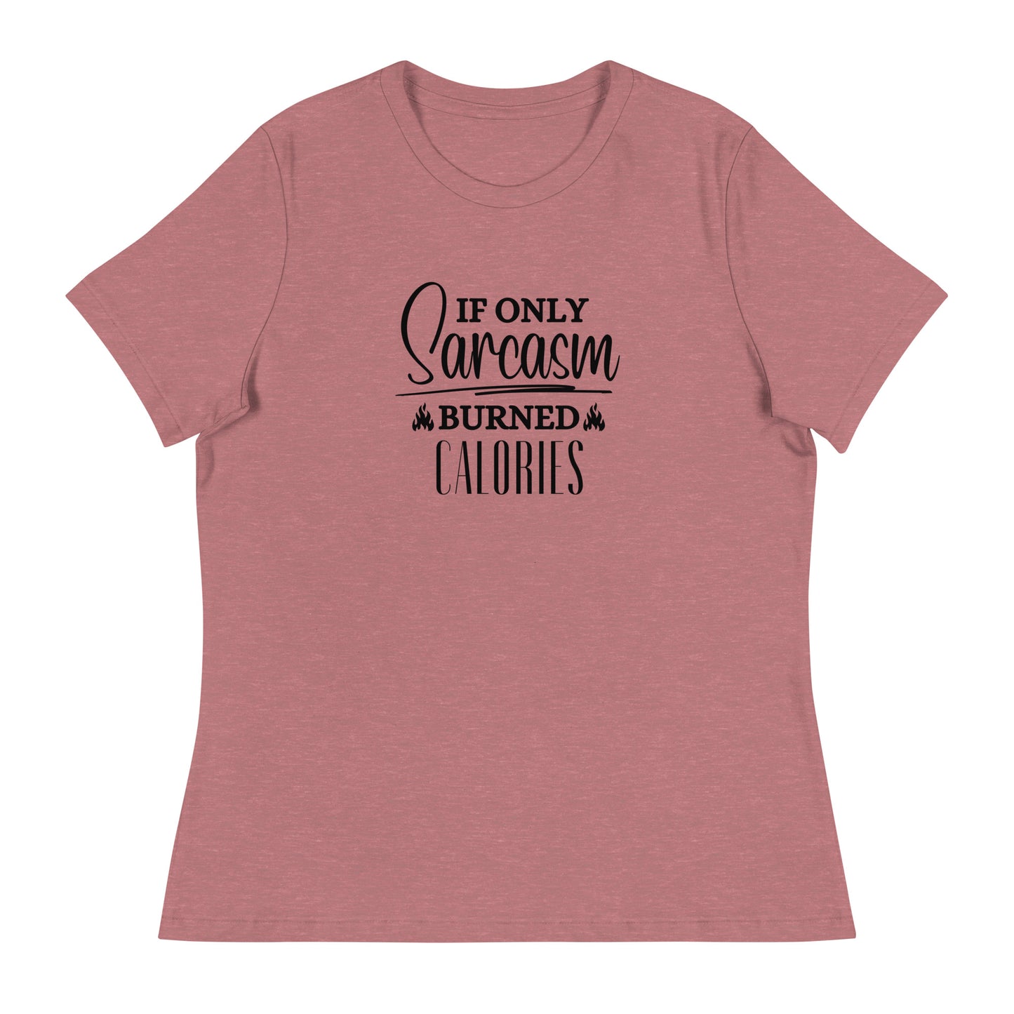 If ONLY sarcasm burned calories Women's Relaxed T-Shirt