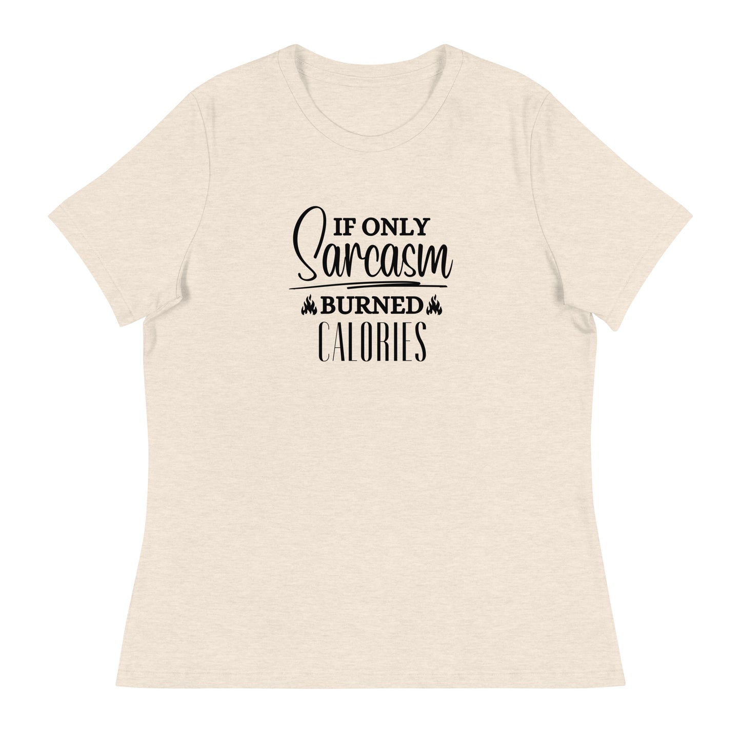 If ONLY sarcasm burned calories Women's Relaxed T-Shirt