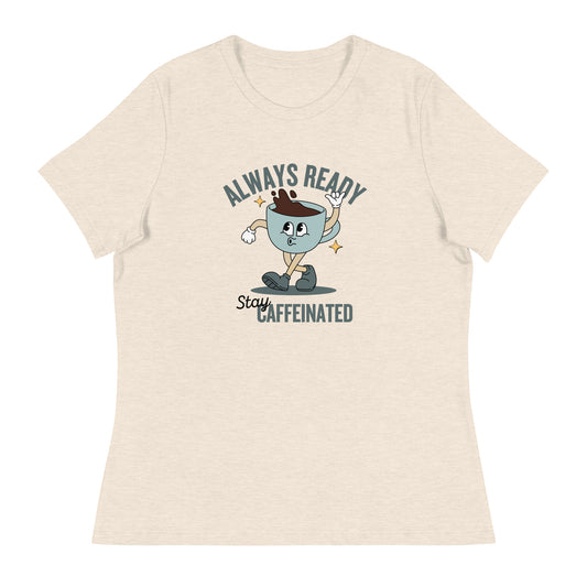 Always Ready Stay Caffeinated Women's Relaxed T-Shirt