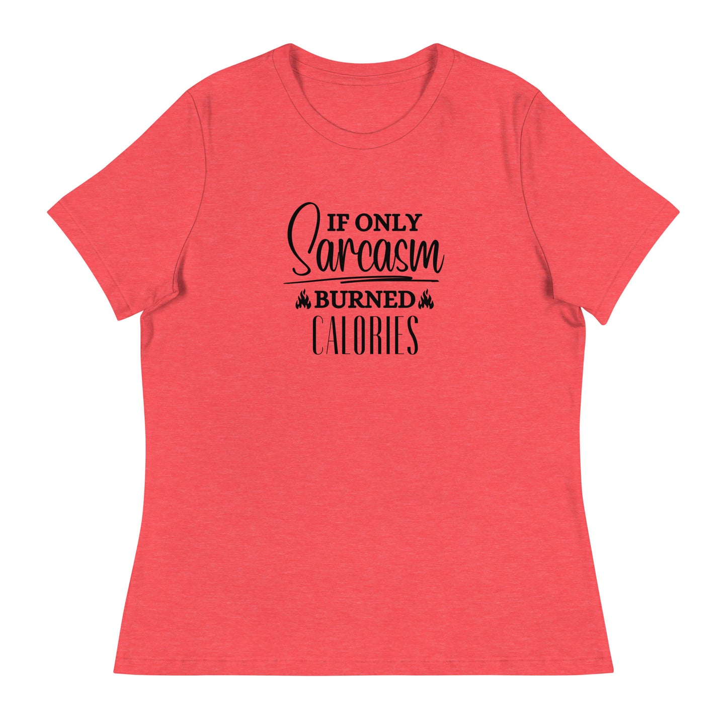 If ONLY sarcasm burned calories Women's Relaxed T-Shirt