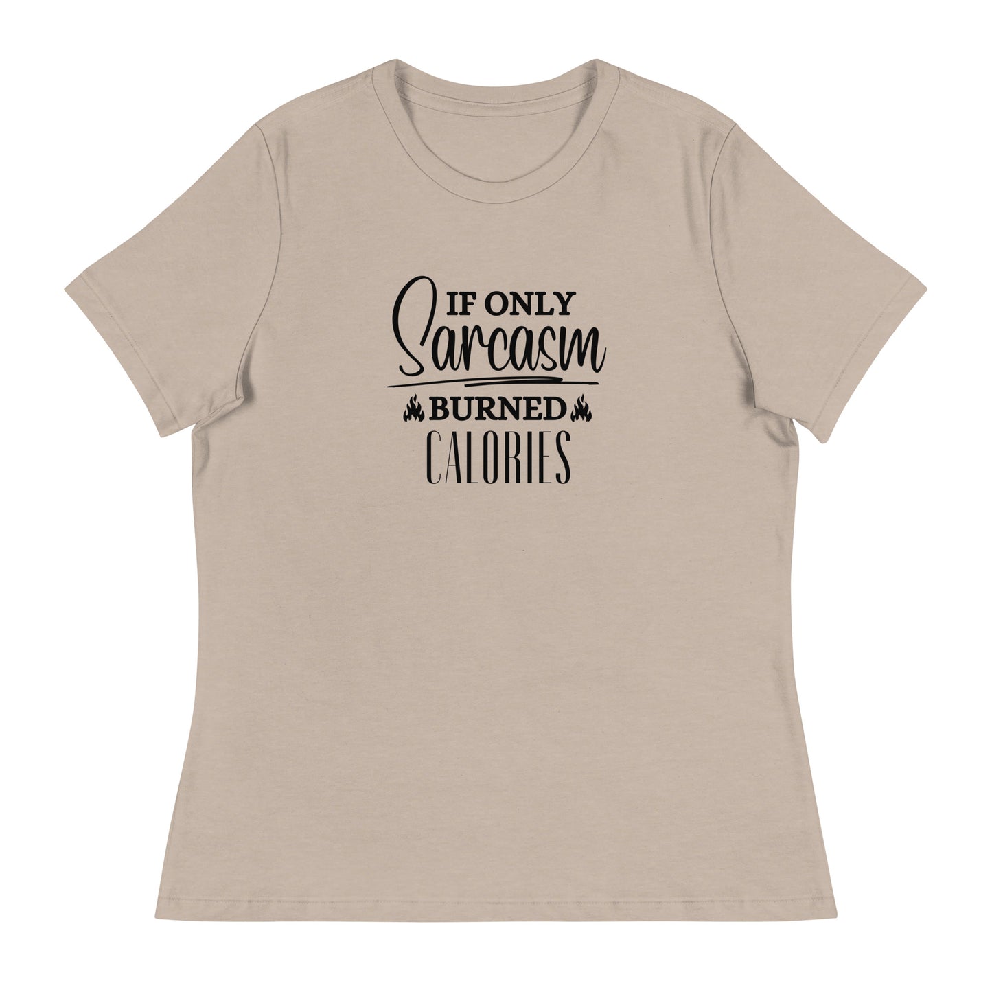 If ONLY sarcasm burned calories Women's Relaxed T-Shirt
