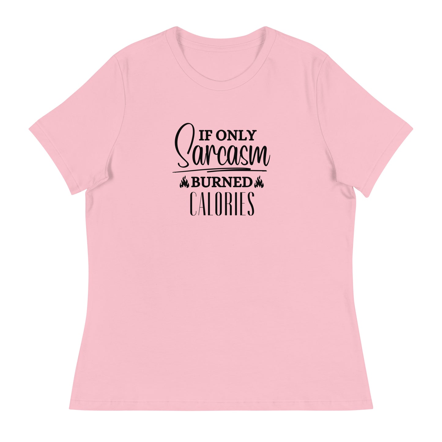 If ONLY sarcasm burned calories Women's Relaxed T-Shirt