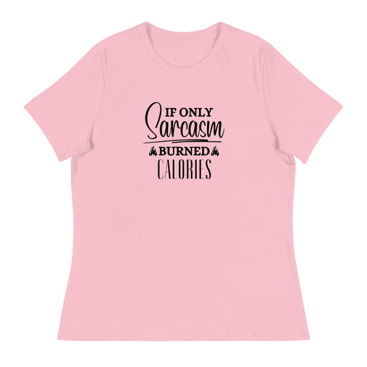 If ONLY sarcasm burned calories Women's Relaxed T-Shirt