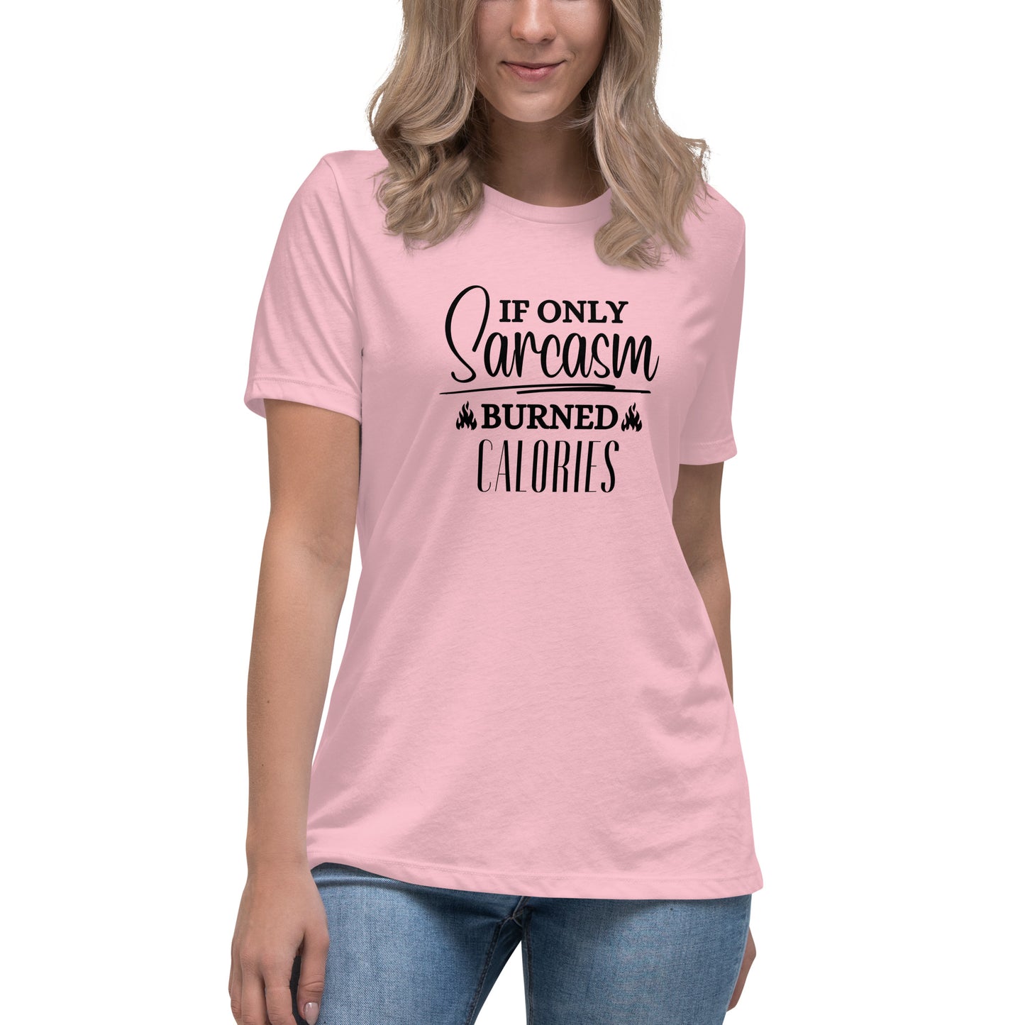 If ONLY sarcasm burned calories Women's Relaxed T-Shirt