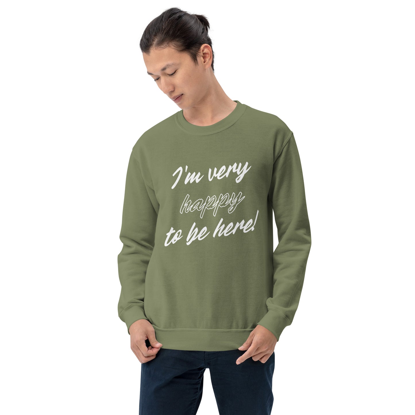 I'm very happy to be here! Be Happy Unisex Sweatshirt