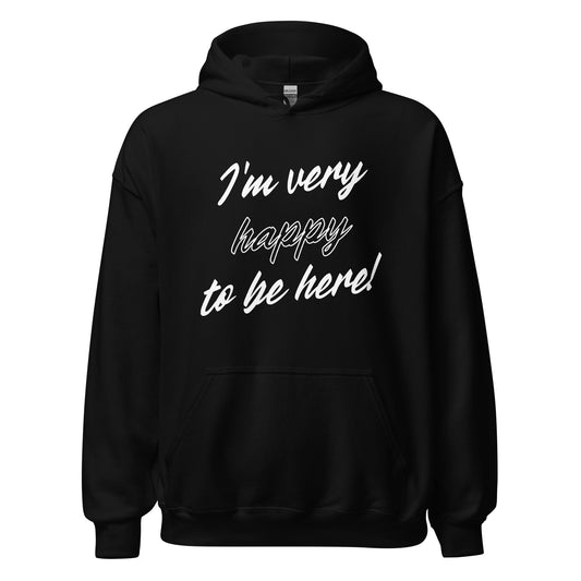 I'm very happy to be here! Be Happy Unisex Hoodie