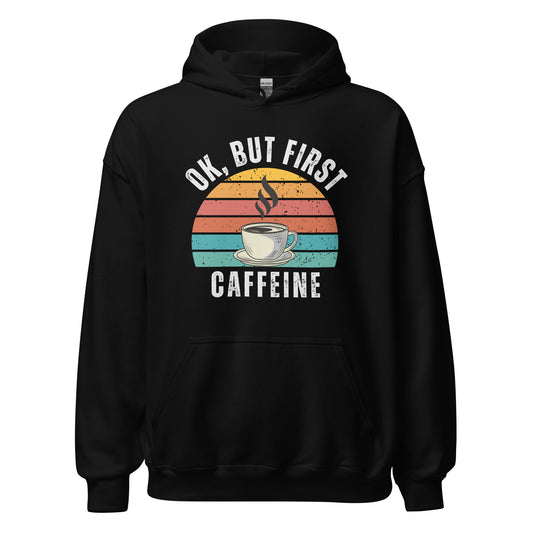 Ok but first CAFFEINE coffee Unisex Hoodie