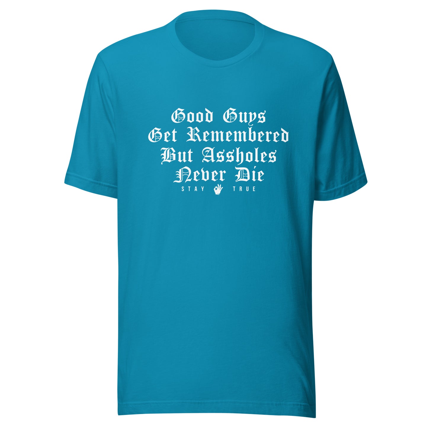 Good Guys Get Remembered. But Assholes Never Die. Unisex t-shirt