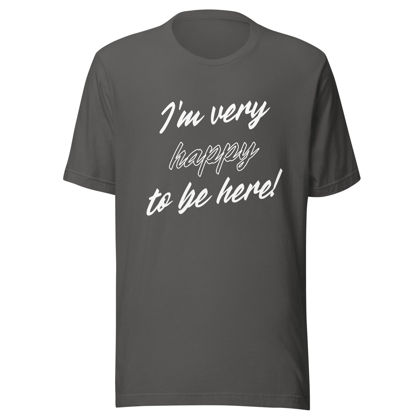 I'm very happy to be here! Be Happy Unisex t-shirt