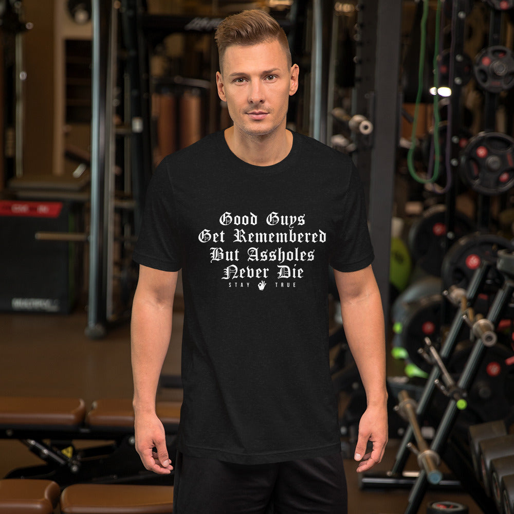Good Guys Get Remembered. But Assholes Never Die. Unisex t-shirt