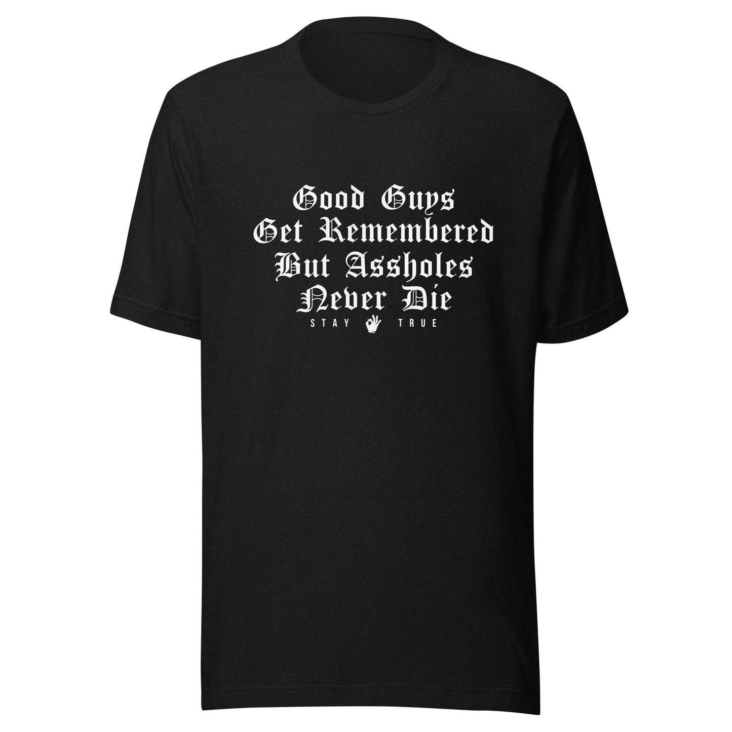 Good Guys Get Remembered. But Assholes Never Die. Unisex t-shirt