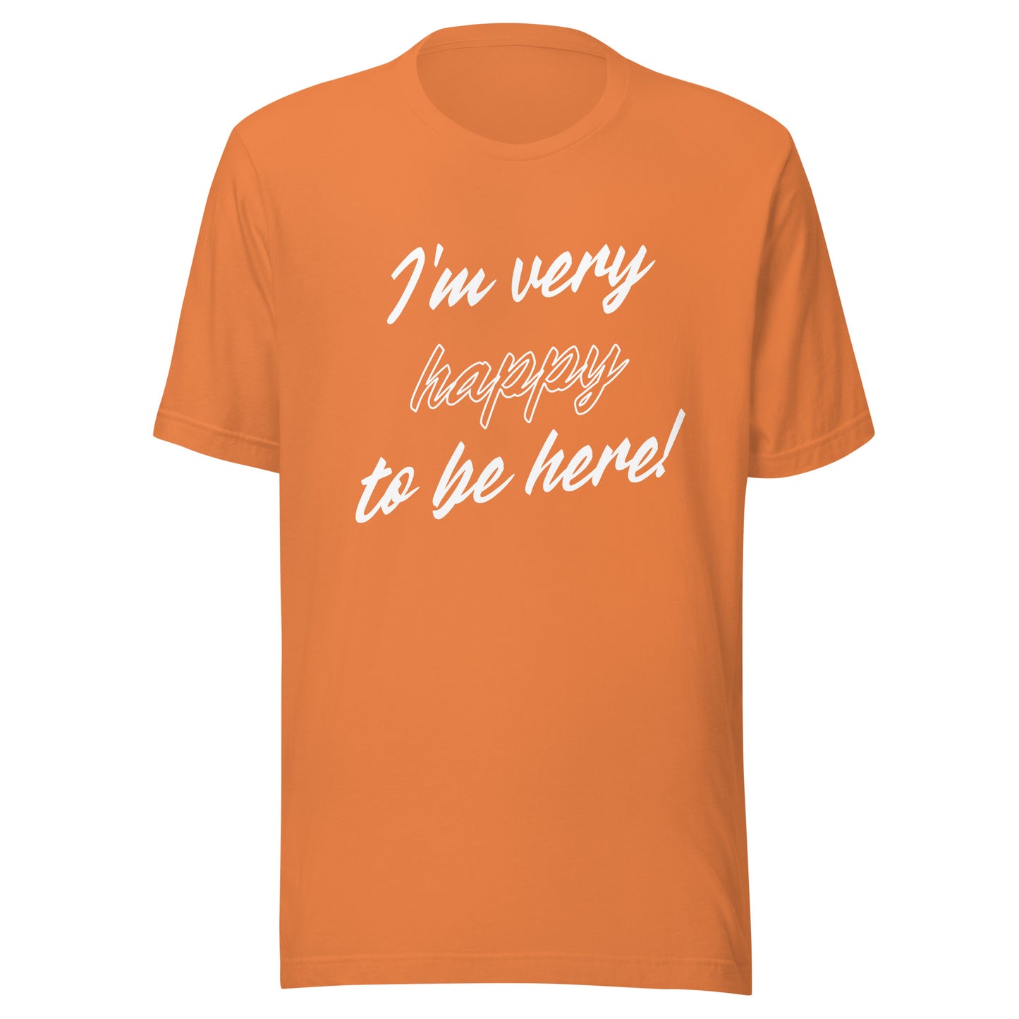I'm very happy to be here! Be Happy Unisex t-shirt