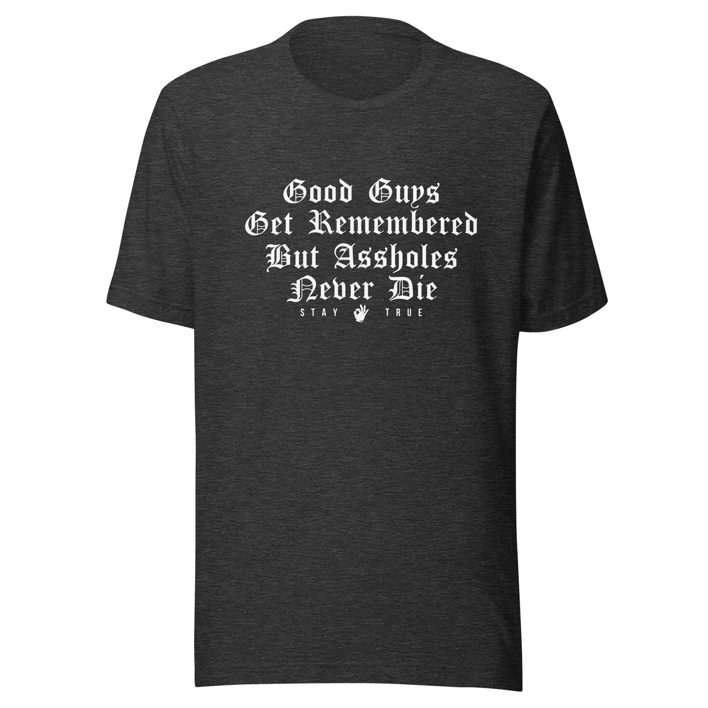 Good Guys Get Remembered. But Assholes Never Die. Unisex t-shirt