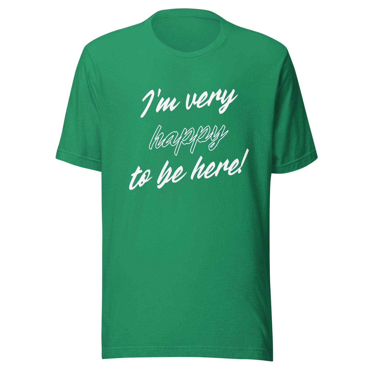 I'm very happy to be here! Be Happy Unisex t-shirt