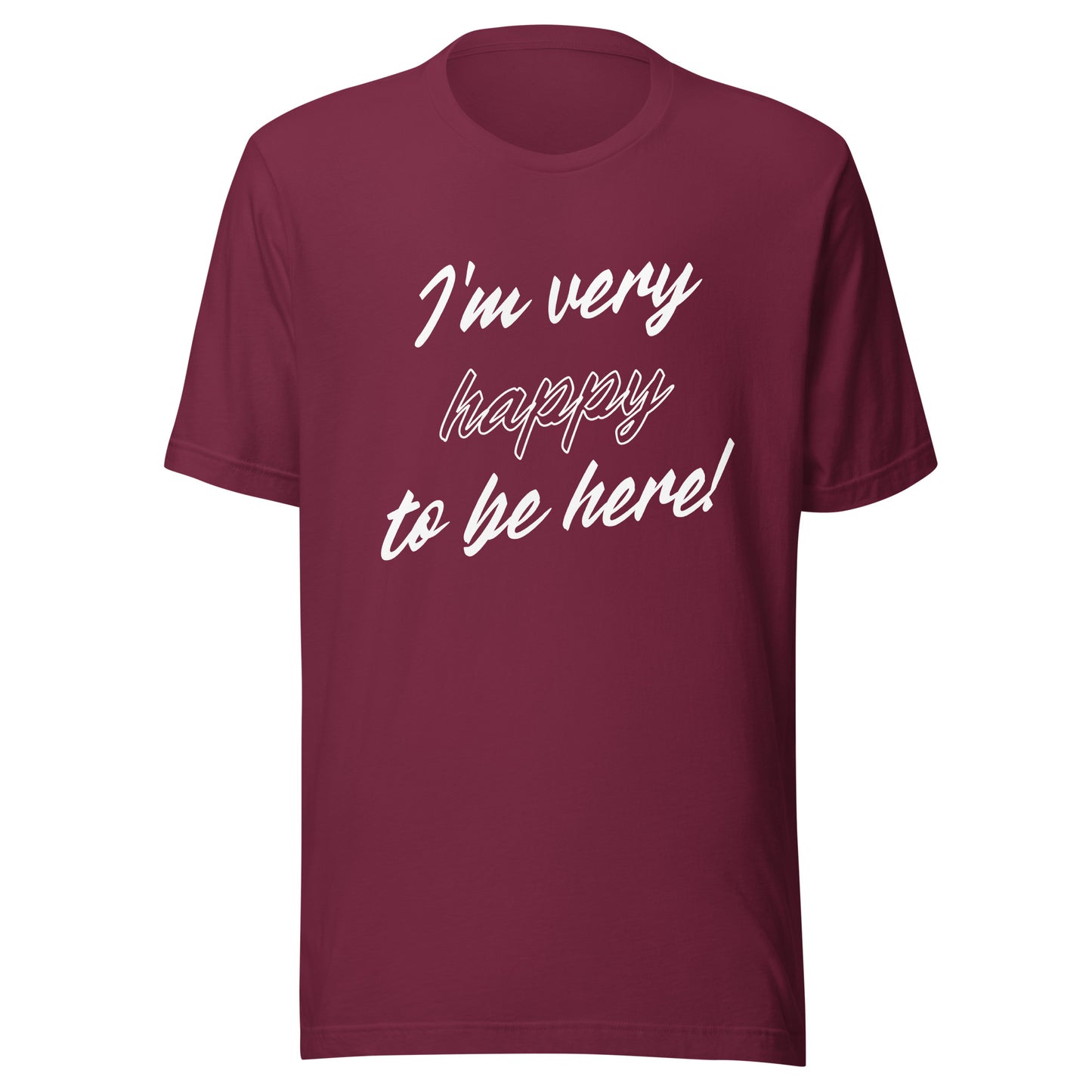 I'm very happy to be here! Be Happy Unisex t-shirt