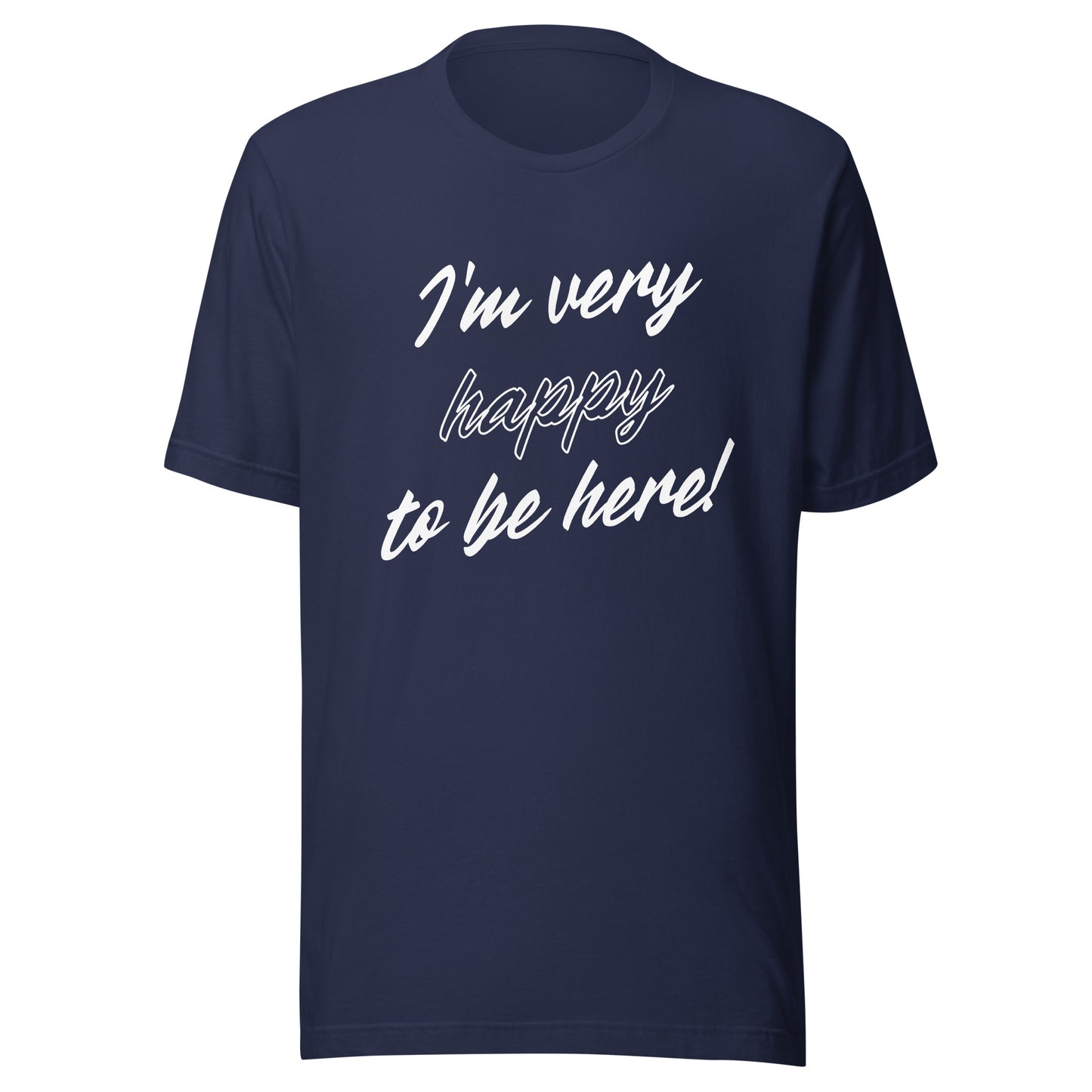 I'm very happy to be here! Be Happy Unisex t-shirt