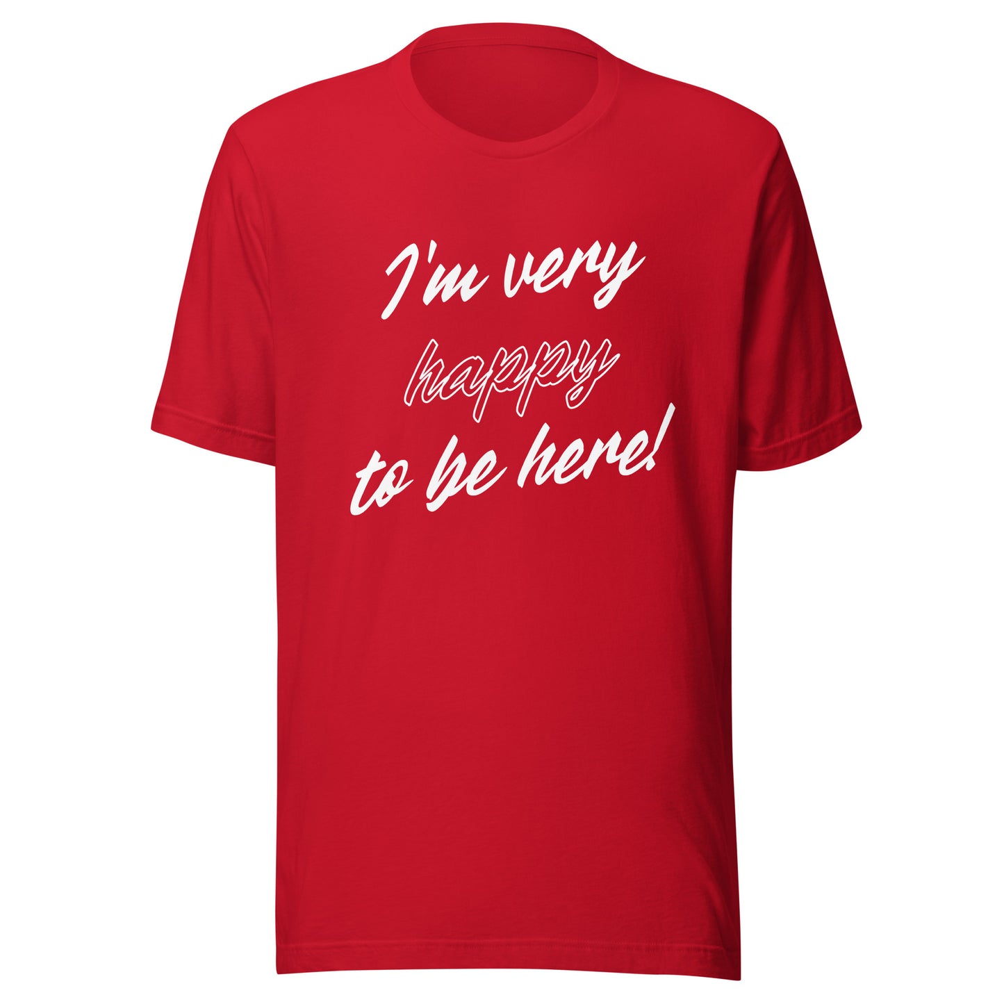 I'm very happy to be here! Be Happy Unisex t-shirt