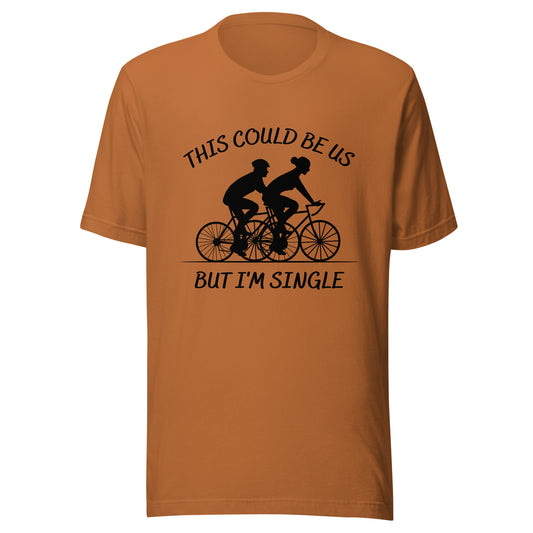 This could be us. But I'm single. Cycling Unisex t-shirt