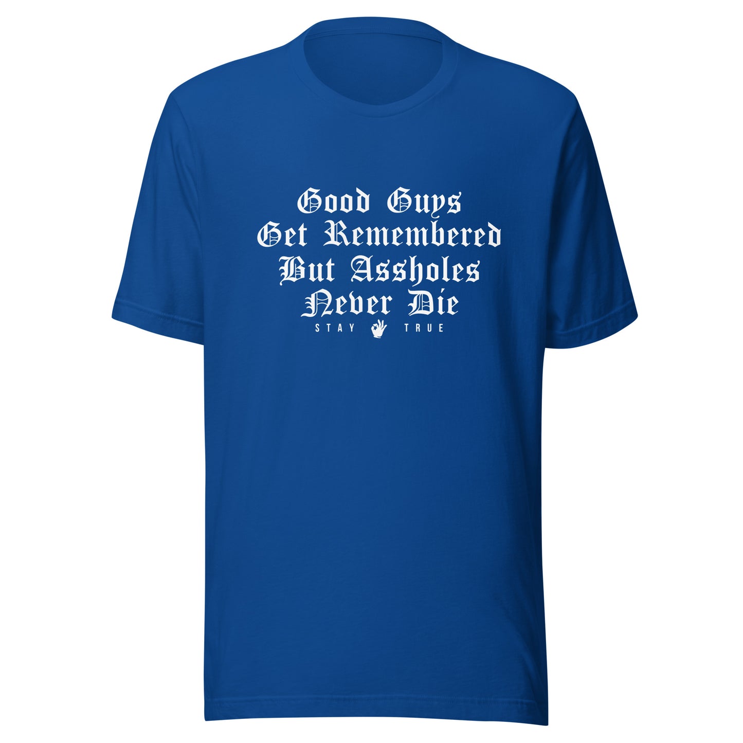 Good Guys Get Remembered. But Assholes Never Die. Unisex t-shirt