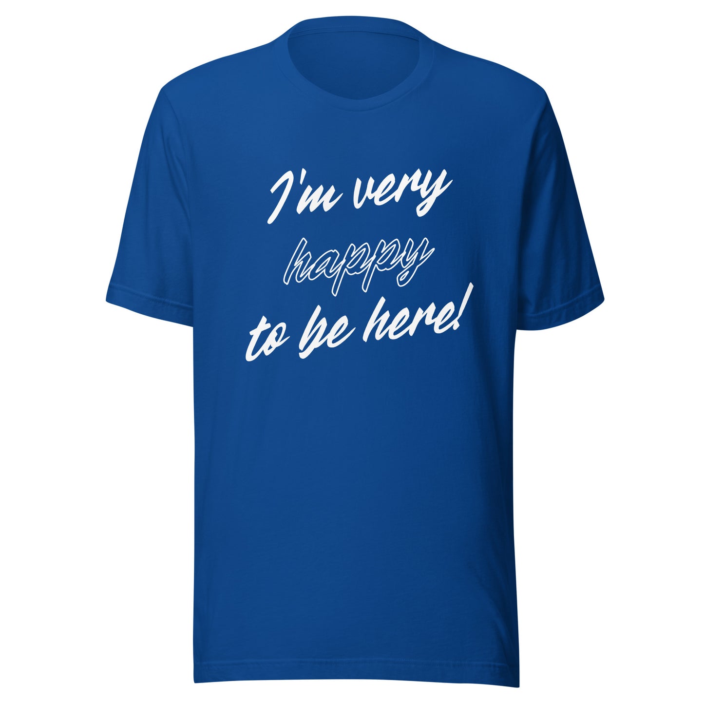I'm very happy to be here! Be Happy Unisex t-shirt