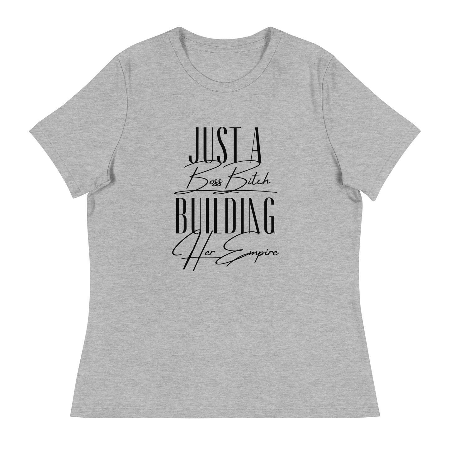 Just a BOSS BITCH building an EMPIRE Women's Relaxed T-Shirt