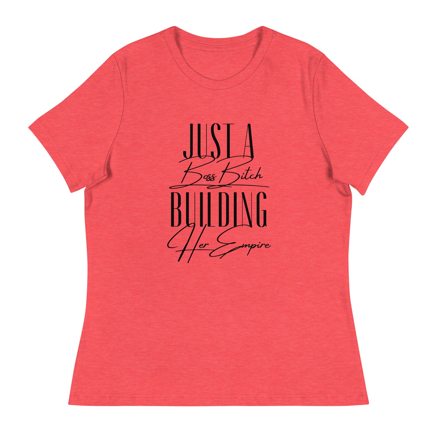 Just a BOSS BITCH building an EMPIRE Women's Relaxed T-Shirt